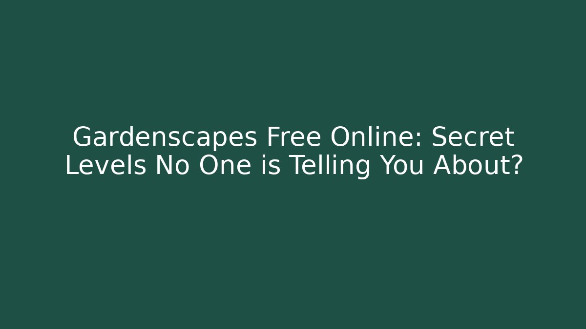 Gardenscapes Free Online: Secret Levels No One is Telling You About?