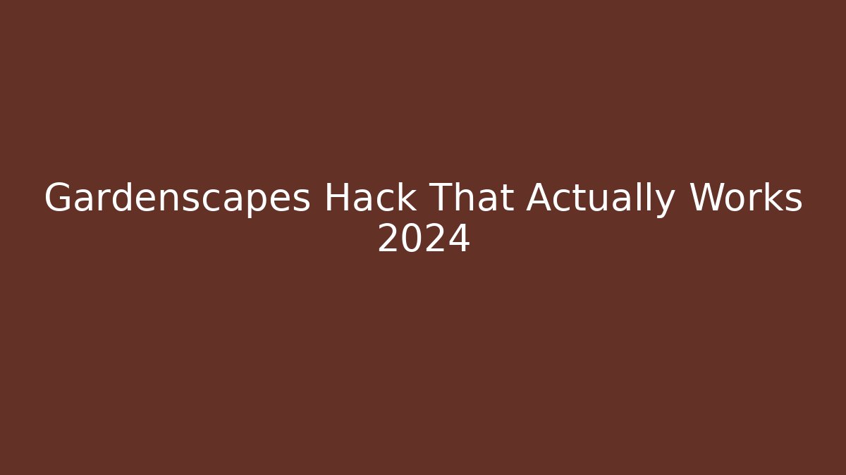 Gardenscapes Hack That Actually Works 2024