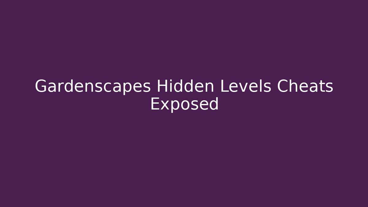 Gardenscapes Hidden Levels Cheats Exposed