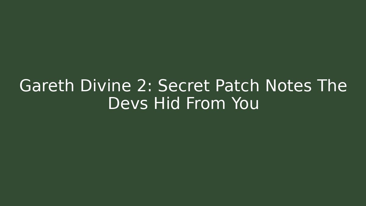 Gareth Divine 2: Secret Patch Notes The Devs Hid From You
