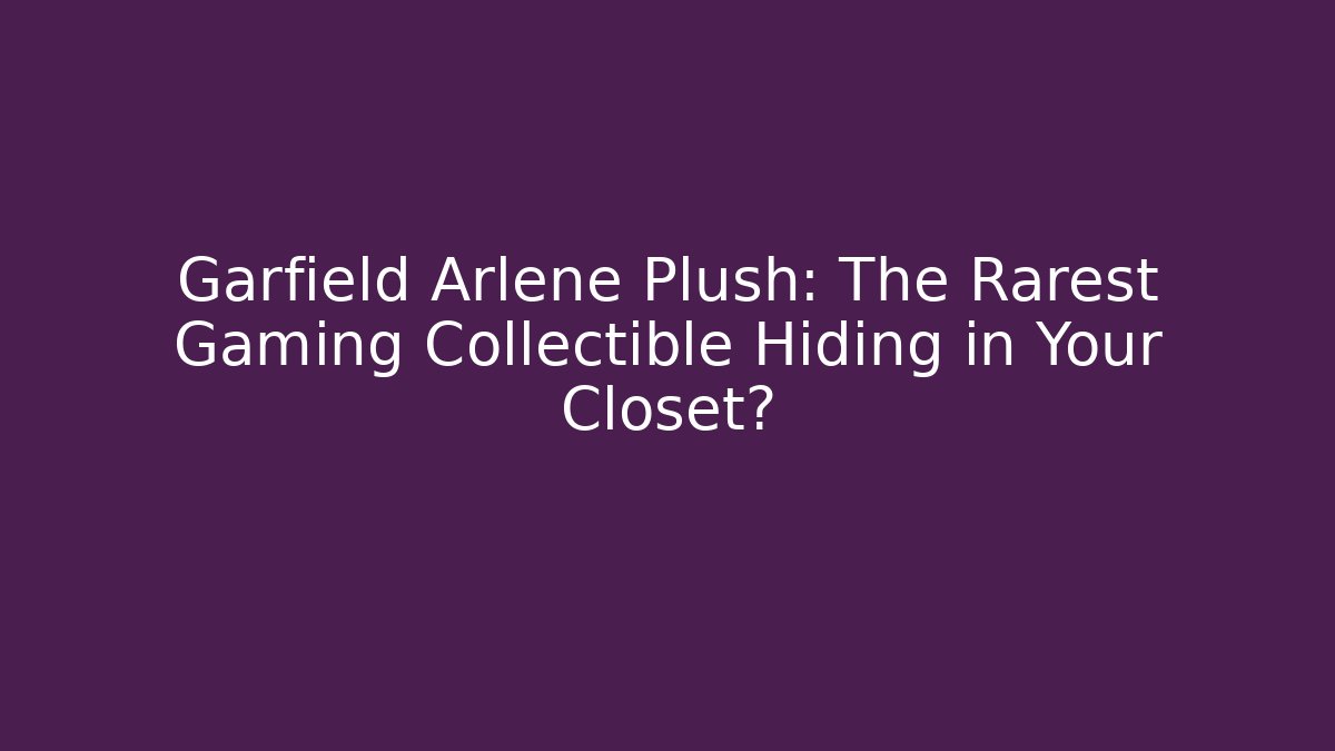 Garfield Arlene Plush: The Rarest Gaming Collectible Hiding in Your Closet?