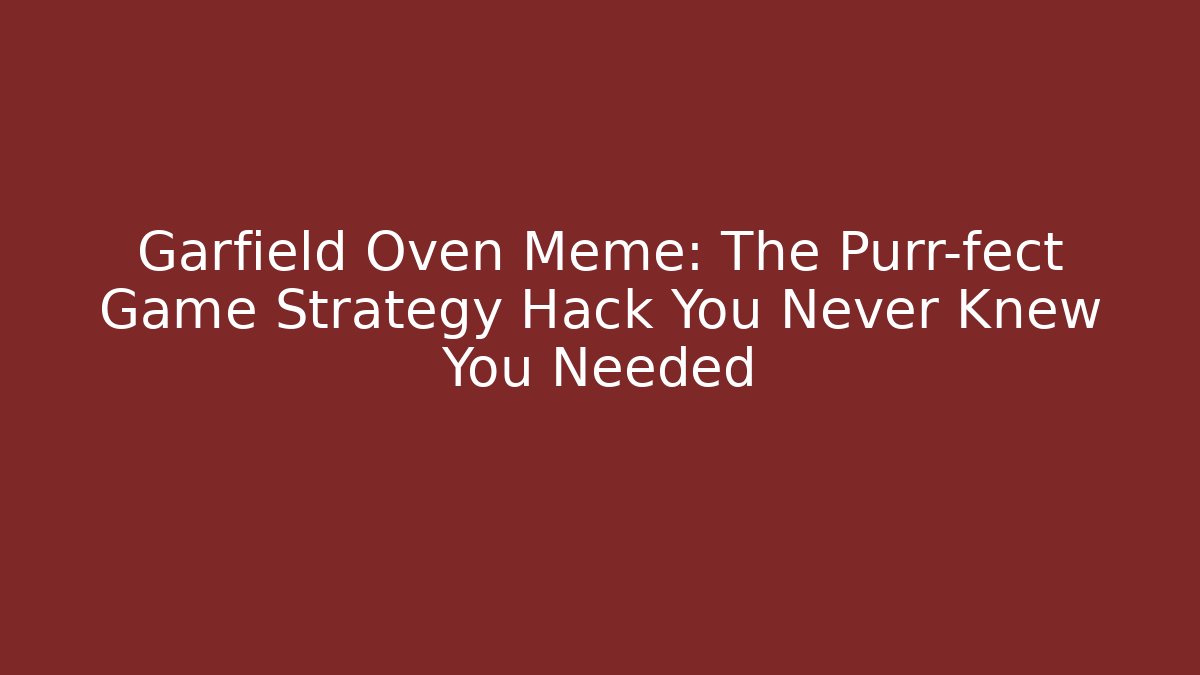 Garfield Oven Meme: The Purr-fect Game Strategy Hack You Never Knew You Needed