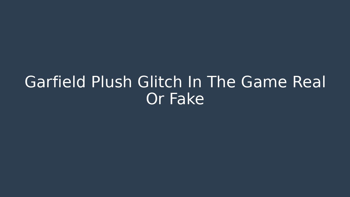Garfield Plush Glitch In The Game Real Or Fake - Critter Realm