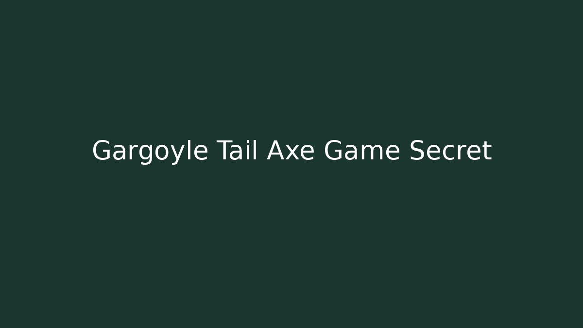 Gargoyle Tail Axe Game Secret