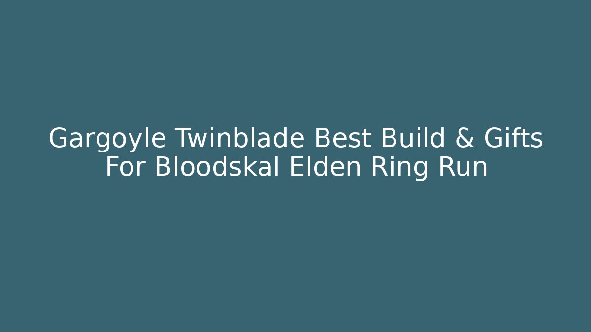 Gargoyle Twinblade Best Build & Gifts For Bloodskal Elden Ring Run