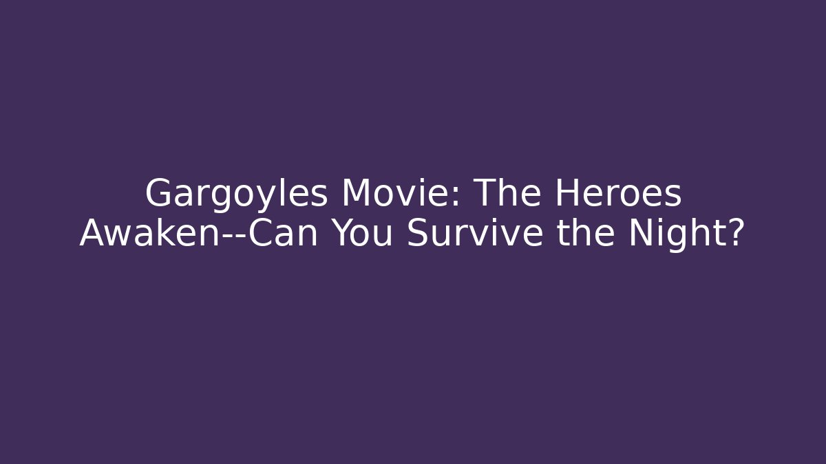 Gargoyles Movie: The Heroes Awaken—Can You Survive the Night?