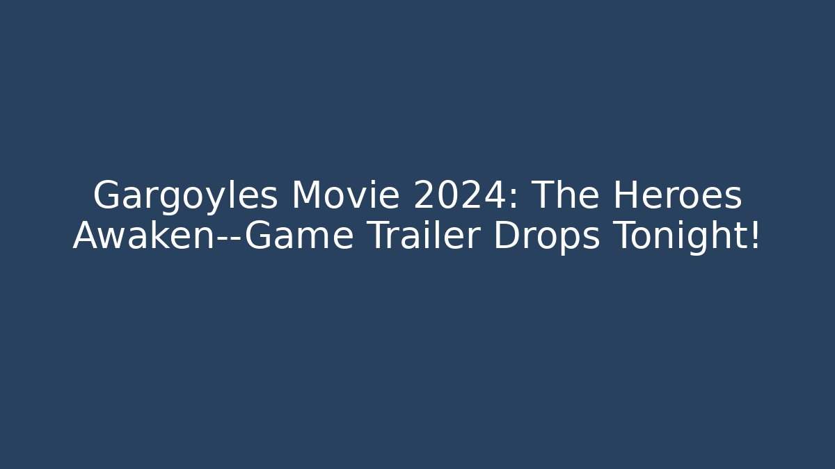 Gargoyles Movie 2024: The Heroes Awaken—Game Trailer Drops Tonight!