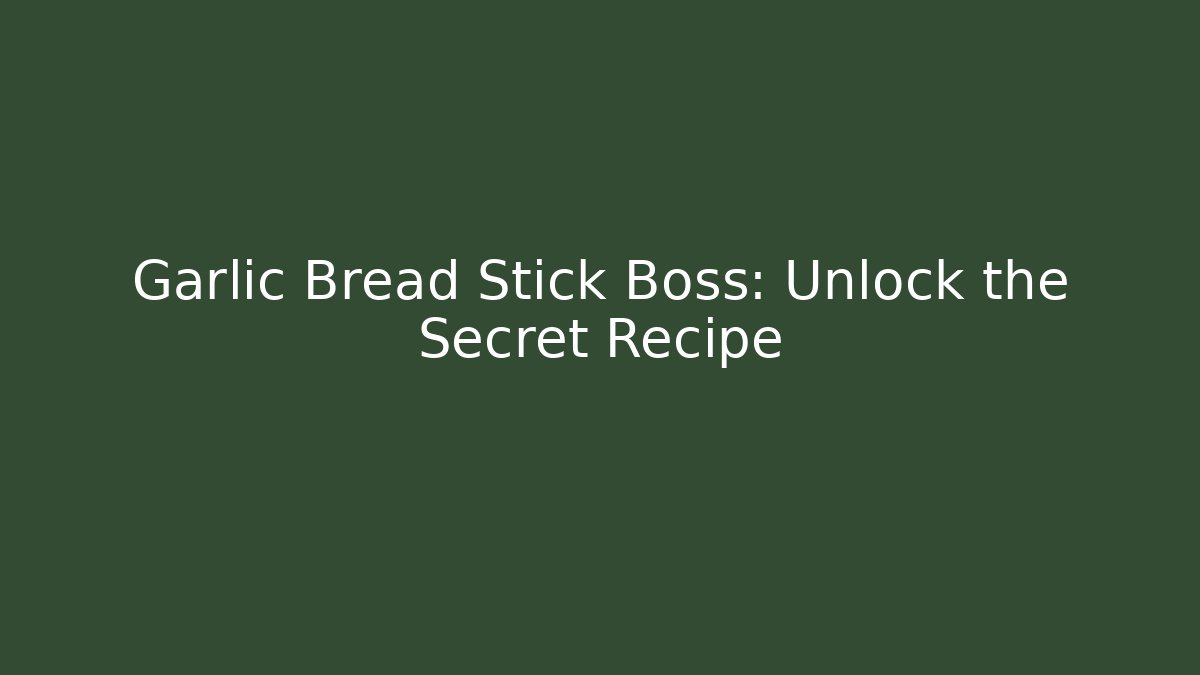 Garlic Bread Stick Boss: Unlock the Secret Recipe