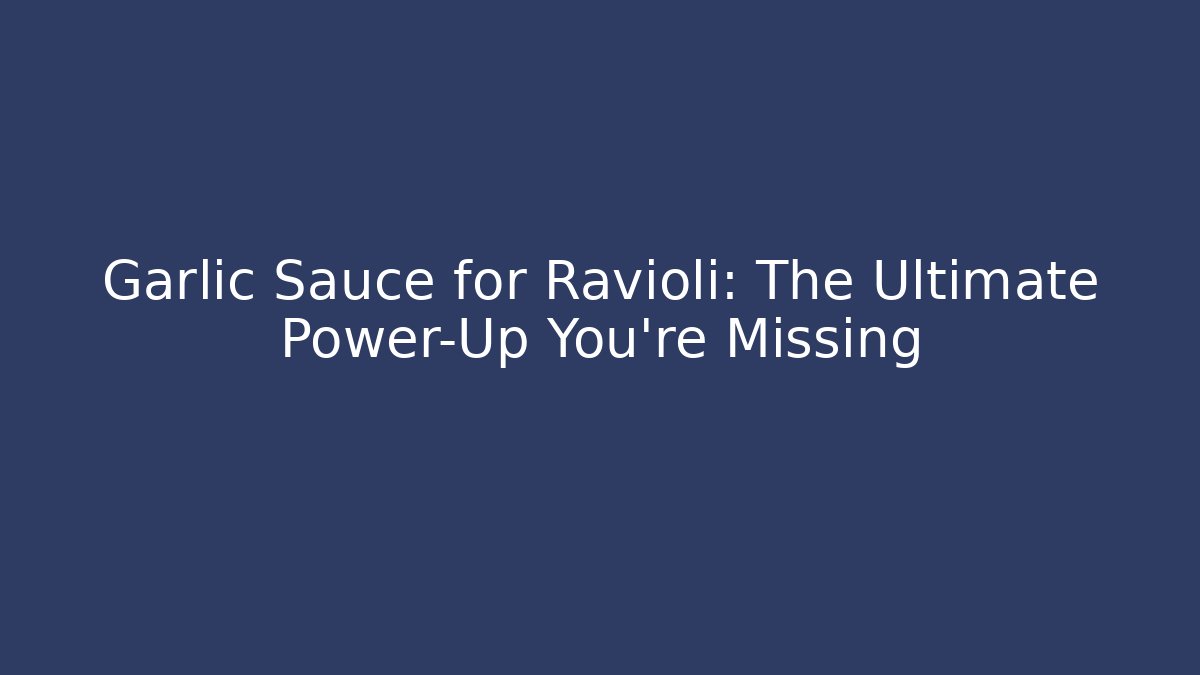 Garlic Sauce for Ravioli: The Ultimate Power-Up You’re Missing
