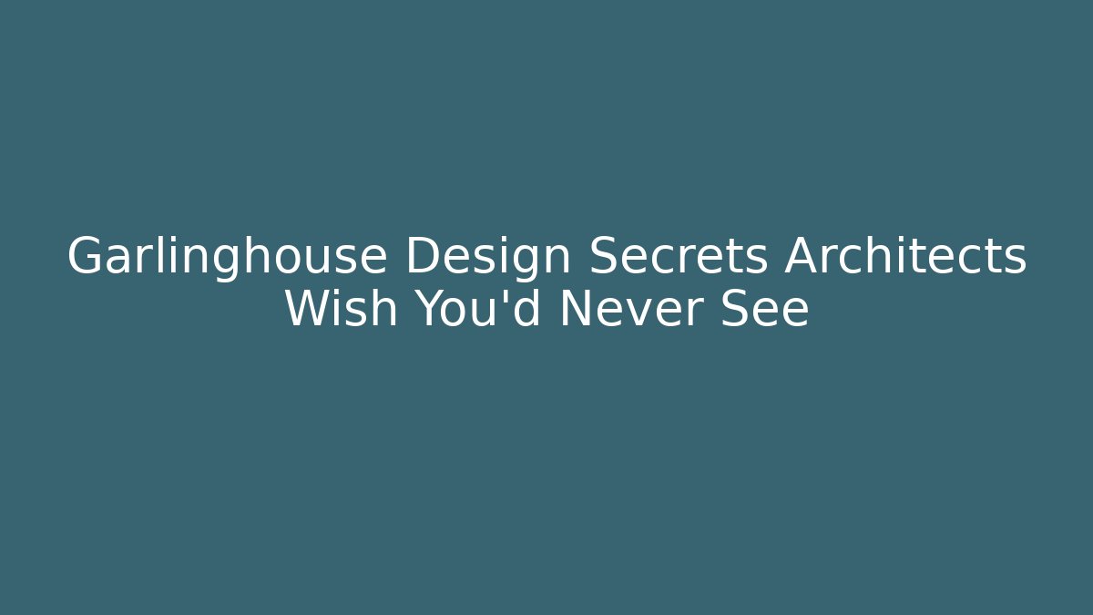 Garlinghouse Design Secrets Architects Wish You’d Never See