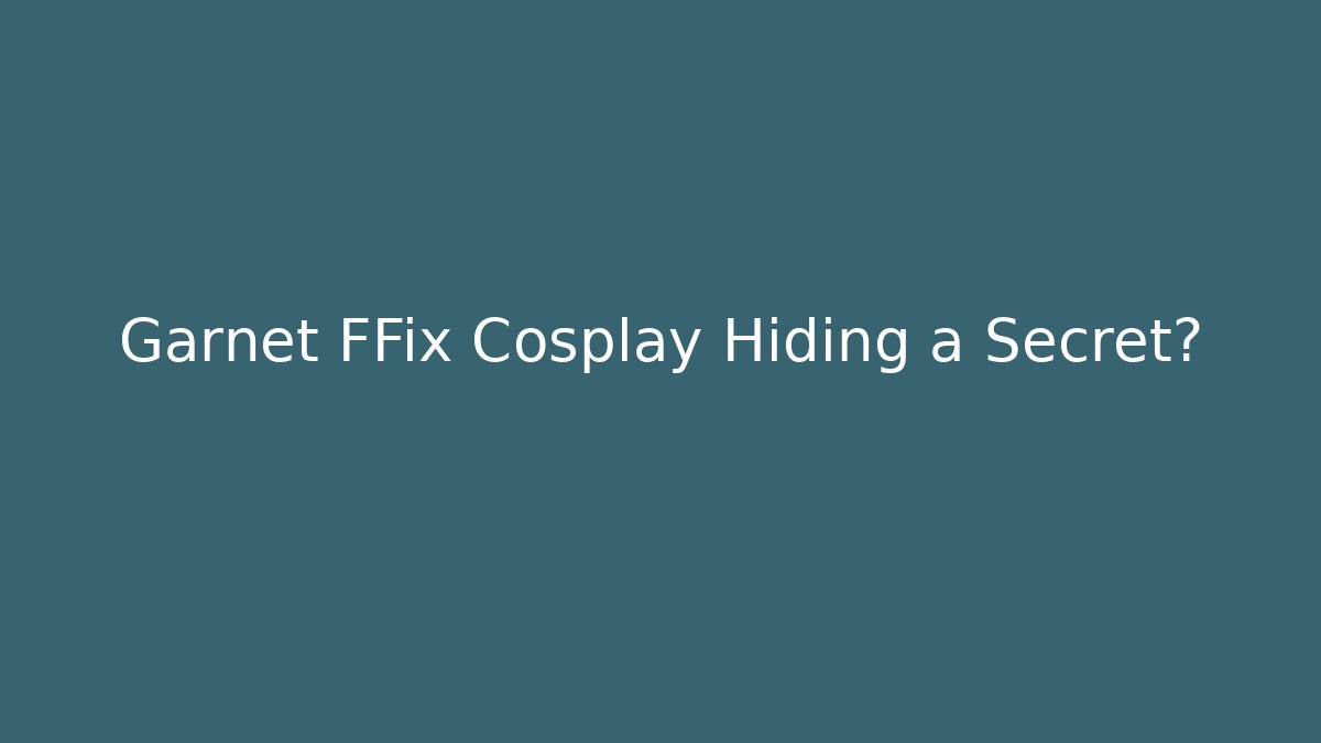 Garnet FFix Cosplay Hiding a Secret? - Critter Realm