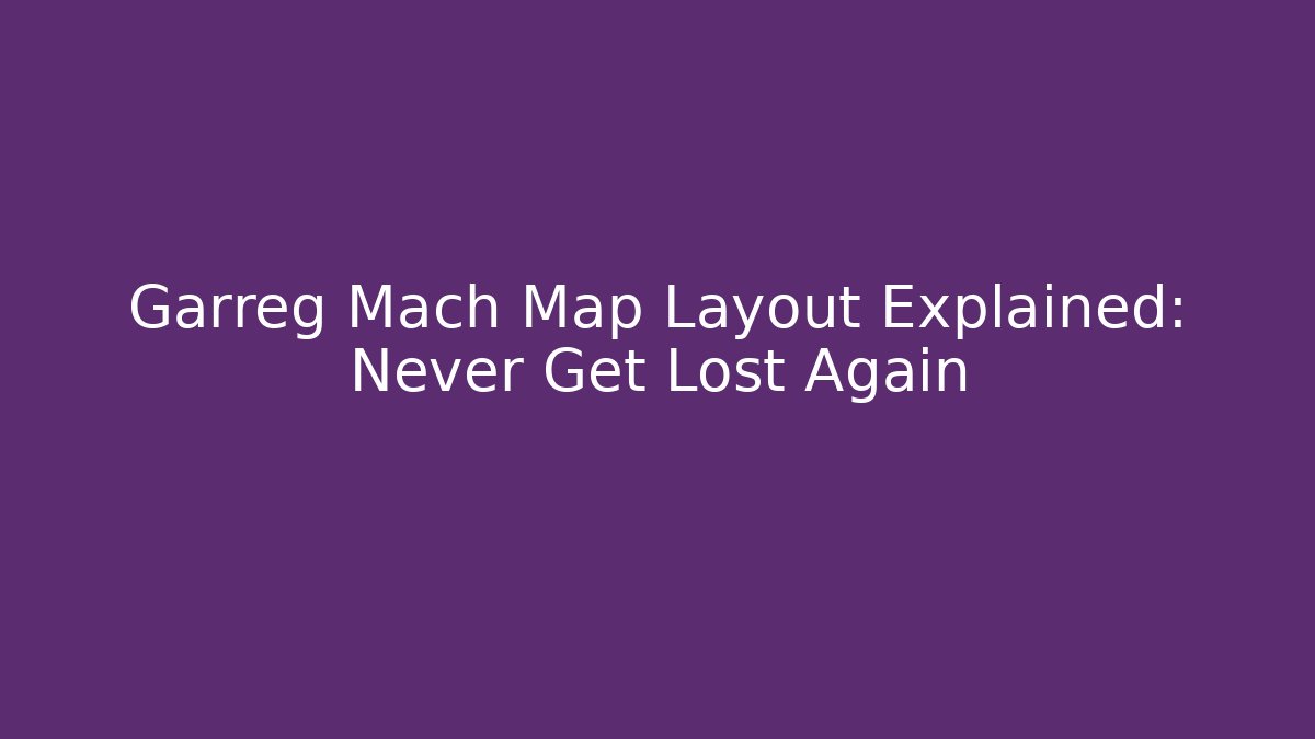Garreg Mach Map Layout Explained: Never Get Lost Again