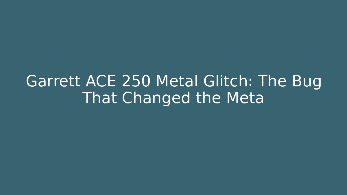 Garrett ACE 250 Metal Glitch: The Bug That Changed the Meta