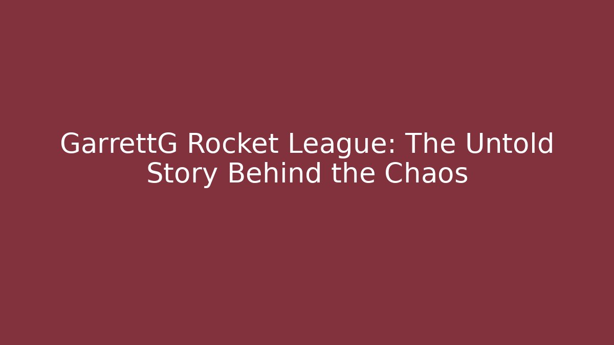 GarrettG Rocket League: The Untold Story Behind the Chaos