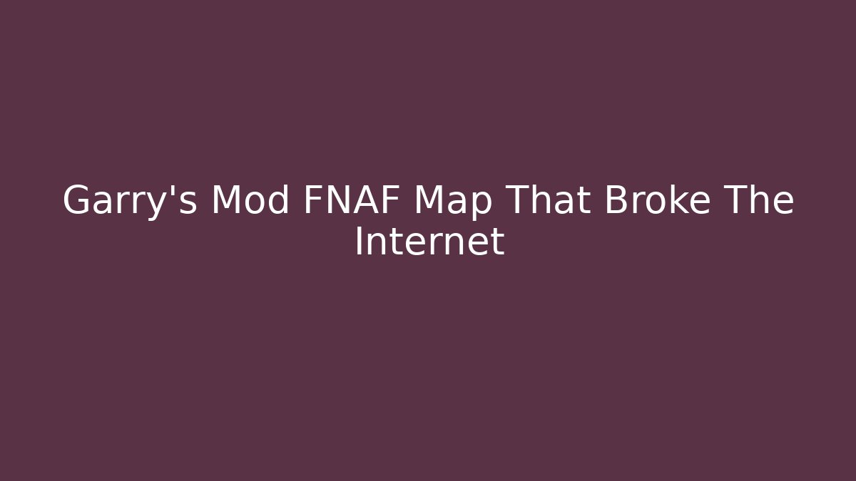 Garry's Mod FNAF Map That Broke The Internet