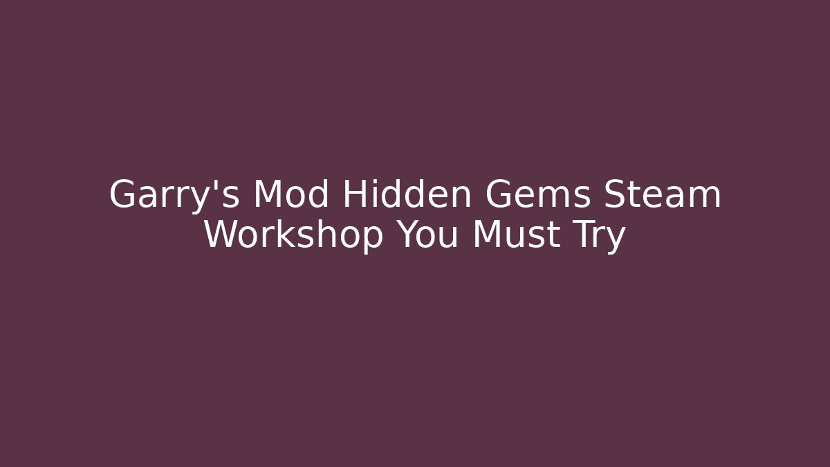 Garry's Mod Hidden Gems Steam Workshop You Must Try