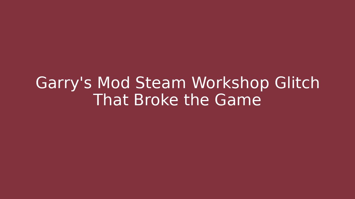 Garry's Mod Steam Workshop Glitch That Broke the Game - Critter Realm