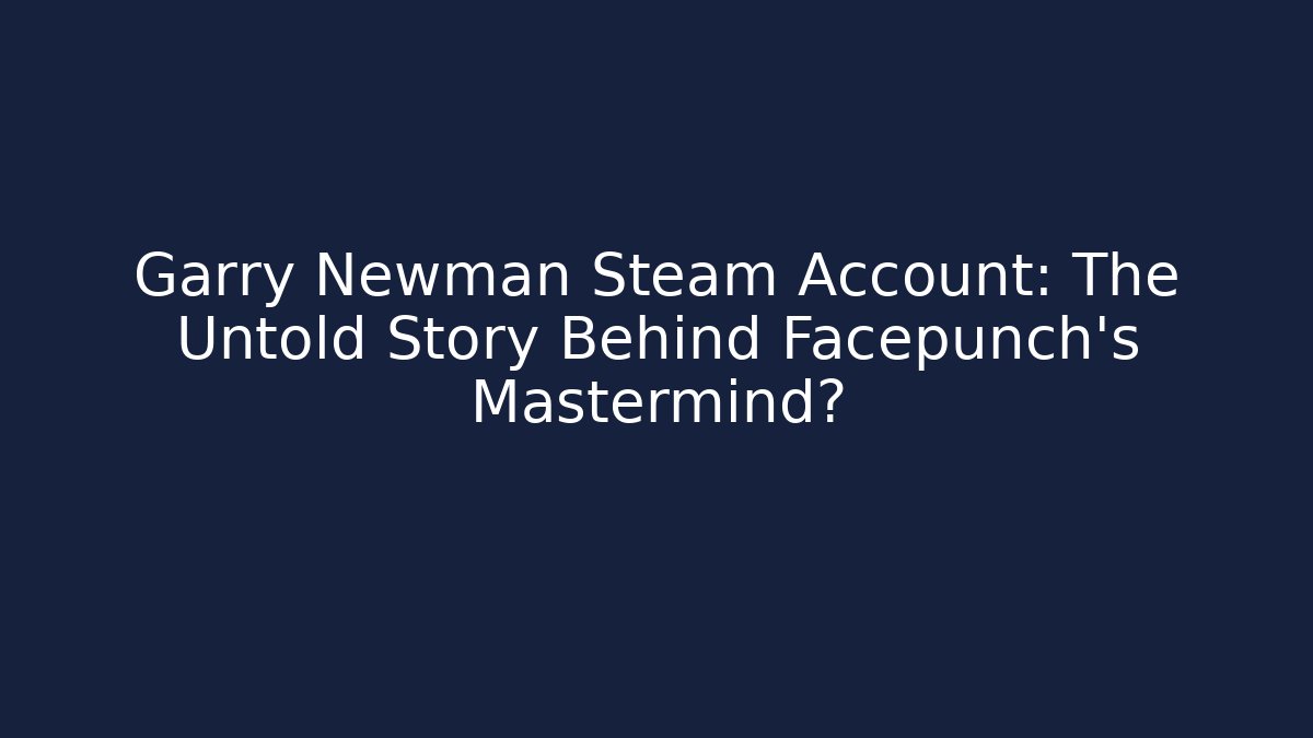 Garry Newman Steam Account: The Untold Story Behind Facepunch's Mastermind?