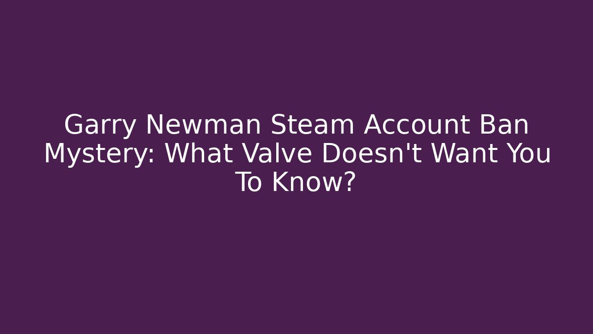 Garry Newman Steam Account Ban Mystery: What Valve Doesn't Want You To Know?