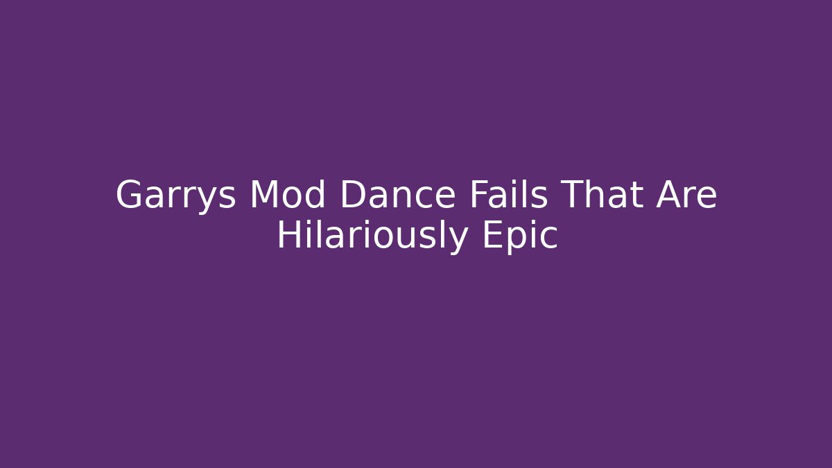 Garrys Mod Dance Fails That Are Hilariously Epic