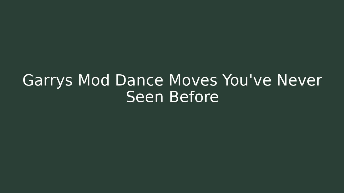 Garrys Mod Dance Moves You’ve Never Seen Before
