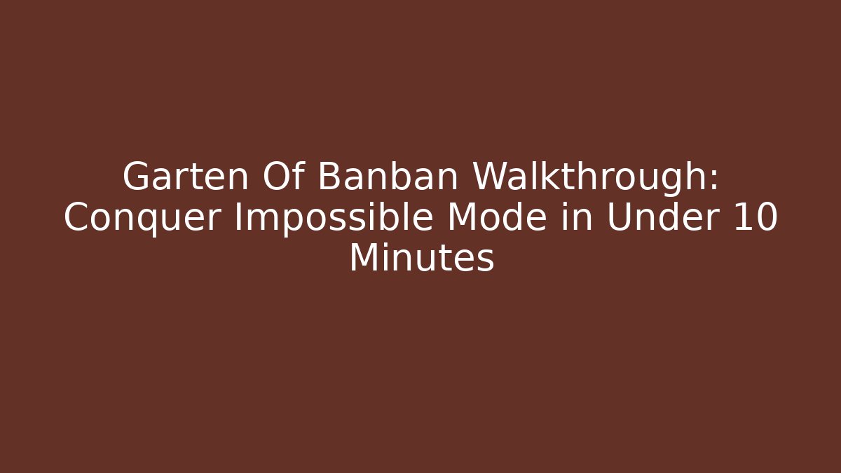 Garten Of Banban Walkthrough: Conquer Impossible Mode in Under 10 Minutes