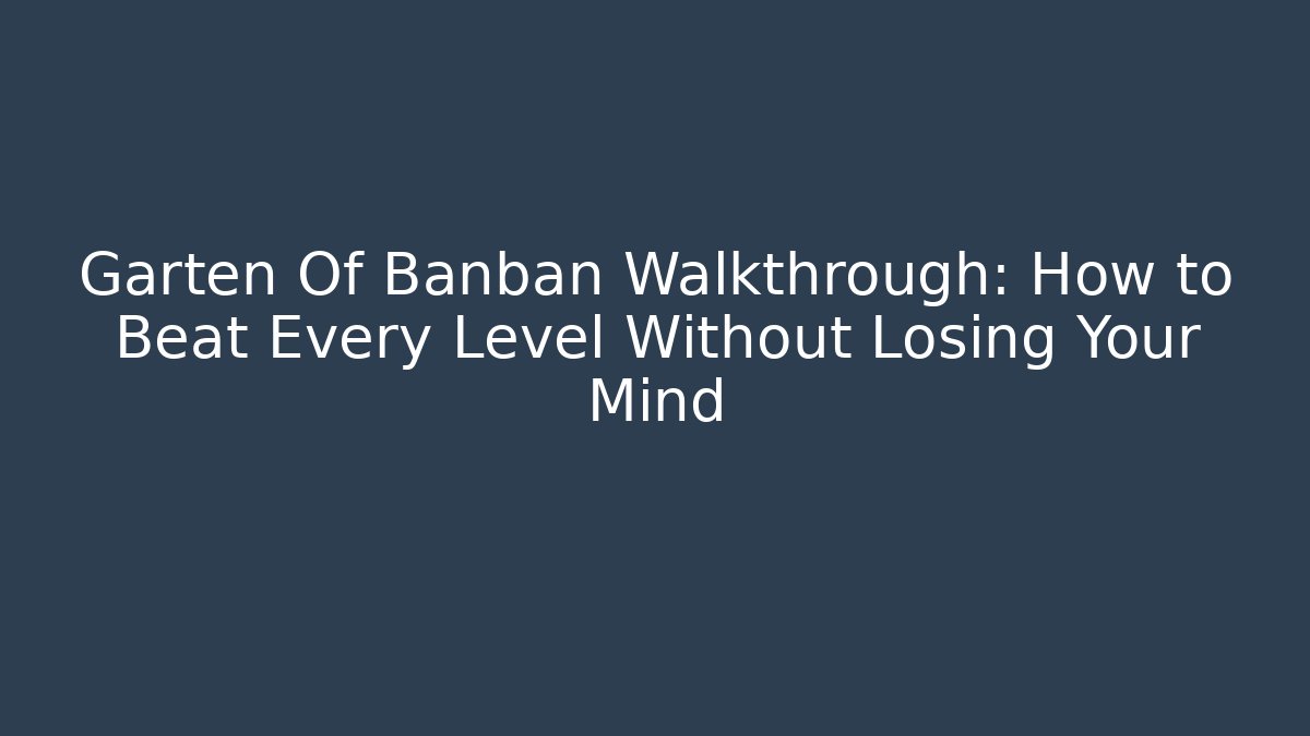 Garten Of Banban Walkthrough: How to Beat Every Level Without Losing Your Mind