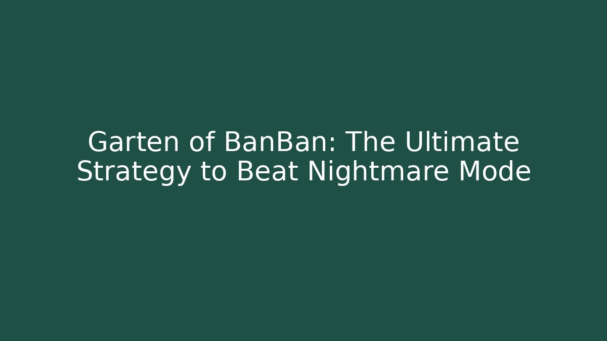 Garten of BanBan: The Ultimate Strategy to Beat Nightmare Mode