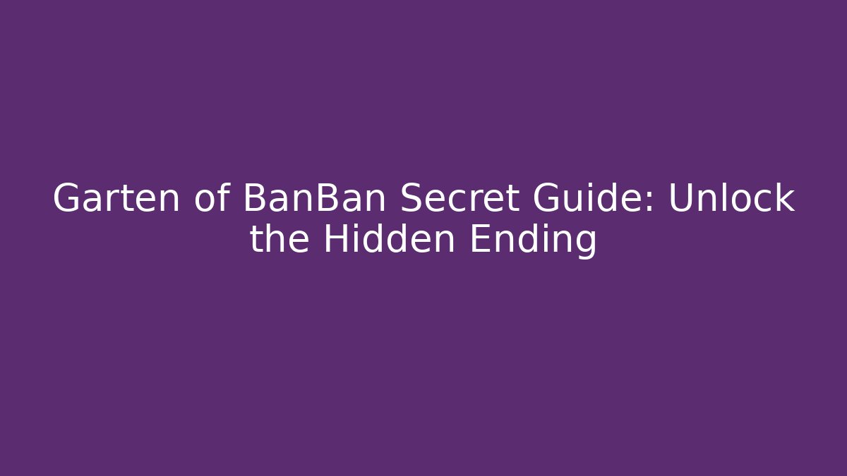 Garten of BanBan Secret Guide: Unlock the Hidden Ending