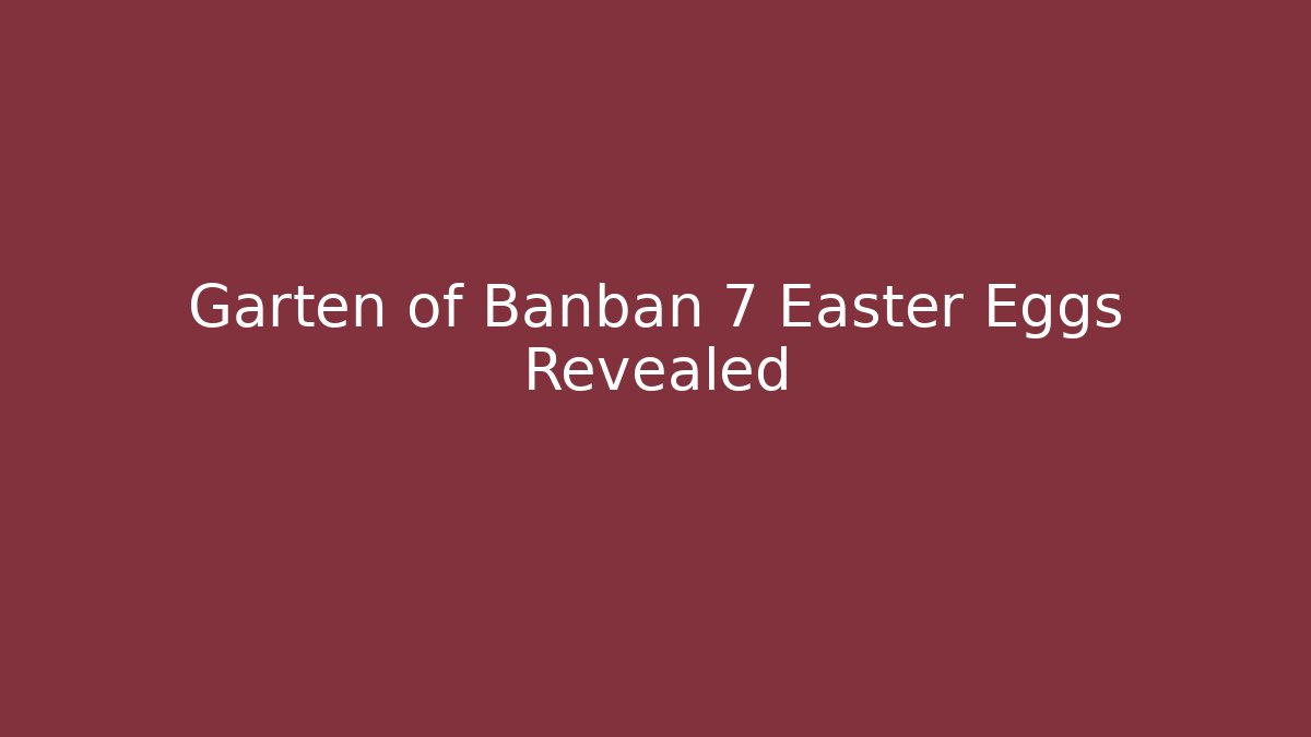 Garten of Banban 7 Easter Eggs Revealed