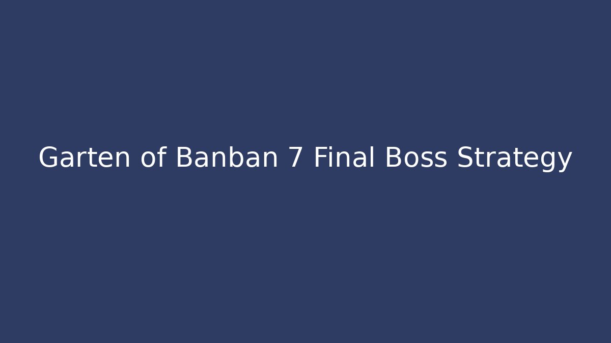 Garten of Banban 7 Final Boss Strategy