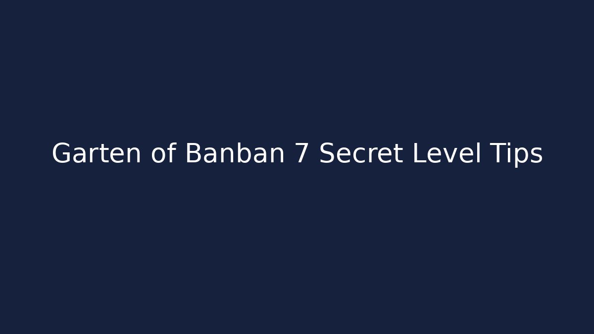 Garten of Banban 7 Secret Level Tips