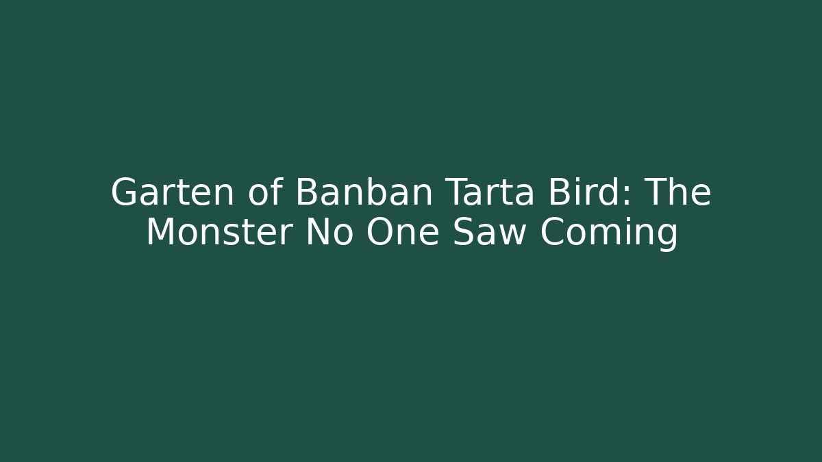 Garten of Banban Tarta Bird: The Monster No One Saw Coming