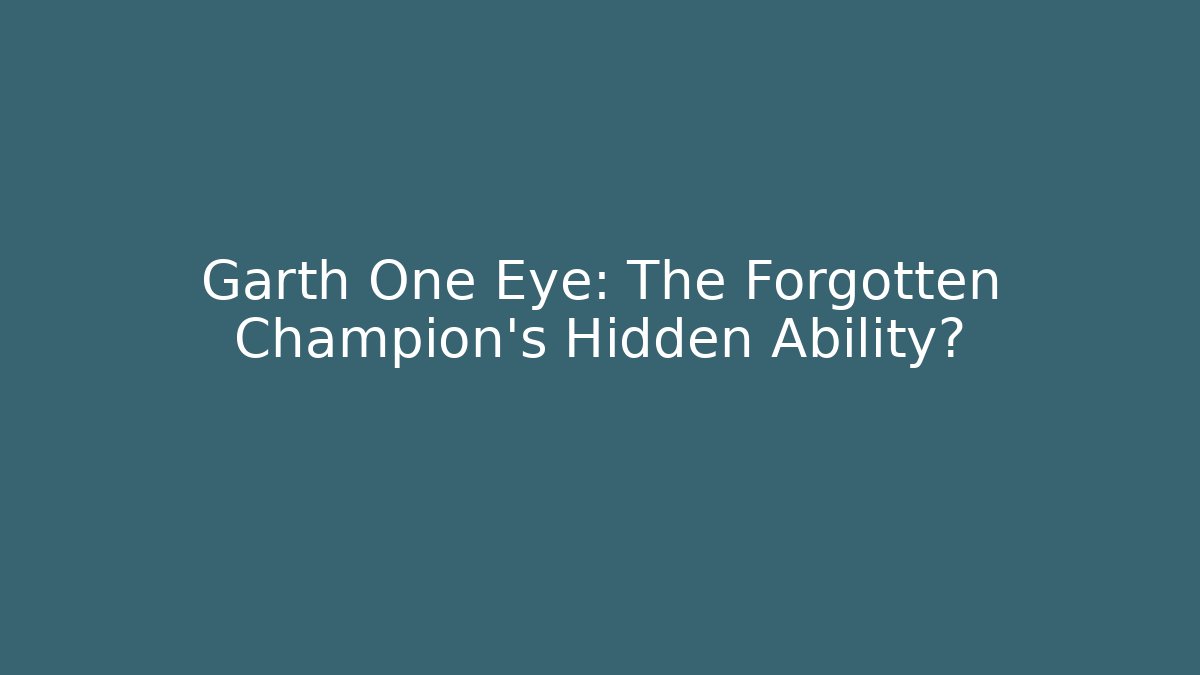 Garth One Eye: The Forgotten Champion’s Hidden Ability?