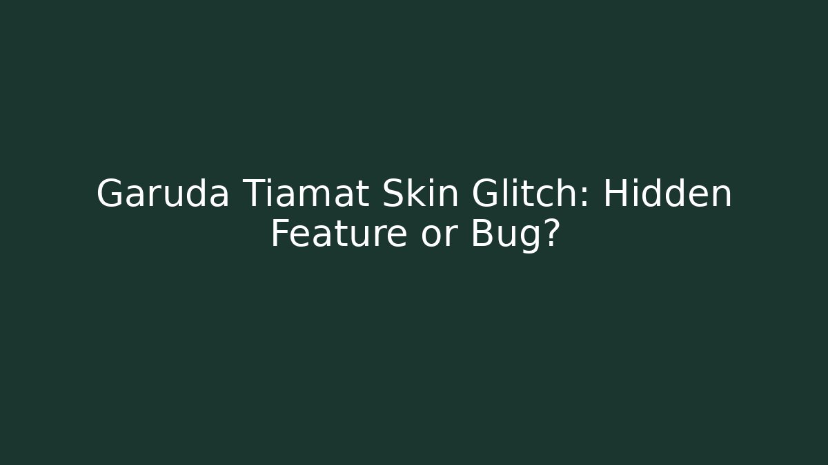 Garuda Tiamat Skin Glitch: Hidden Feature or Bug?