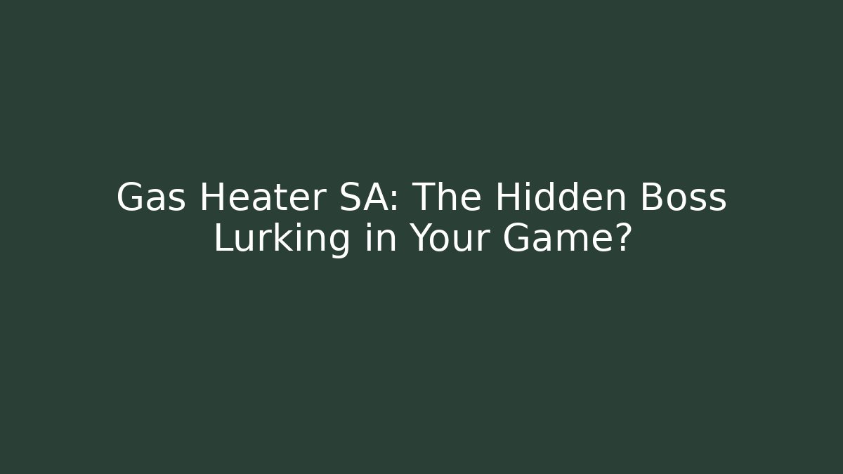 Gas Heater SA: The Hidden Boss Lurking in Your Game?
