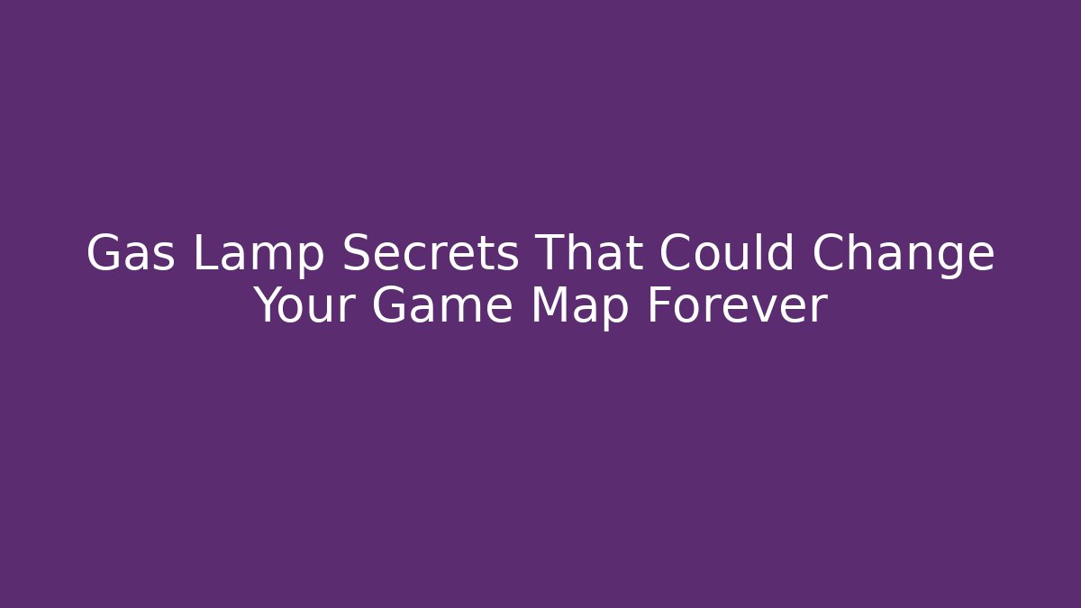 Gas Lamp Secrets That Could Change Your Game Map Forever