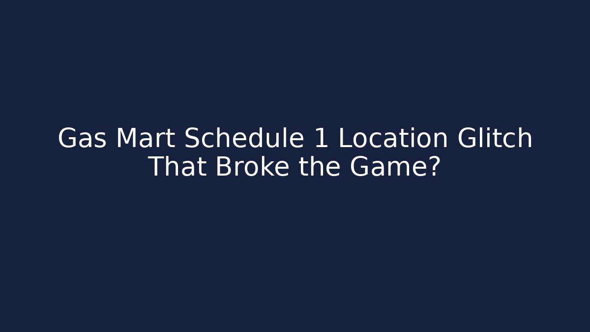 Gas Mart Schedule 1 Location Glitch That Broke the Game?