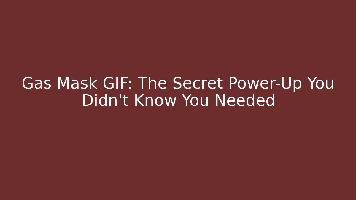 Gas Mask GIF: The Secret Power-Up You Didn't Know You Needed