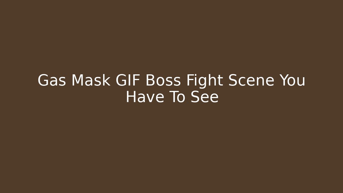 Gas Mask GIF Boss Fight Scene You Have To See