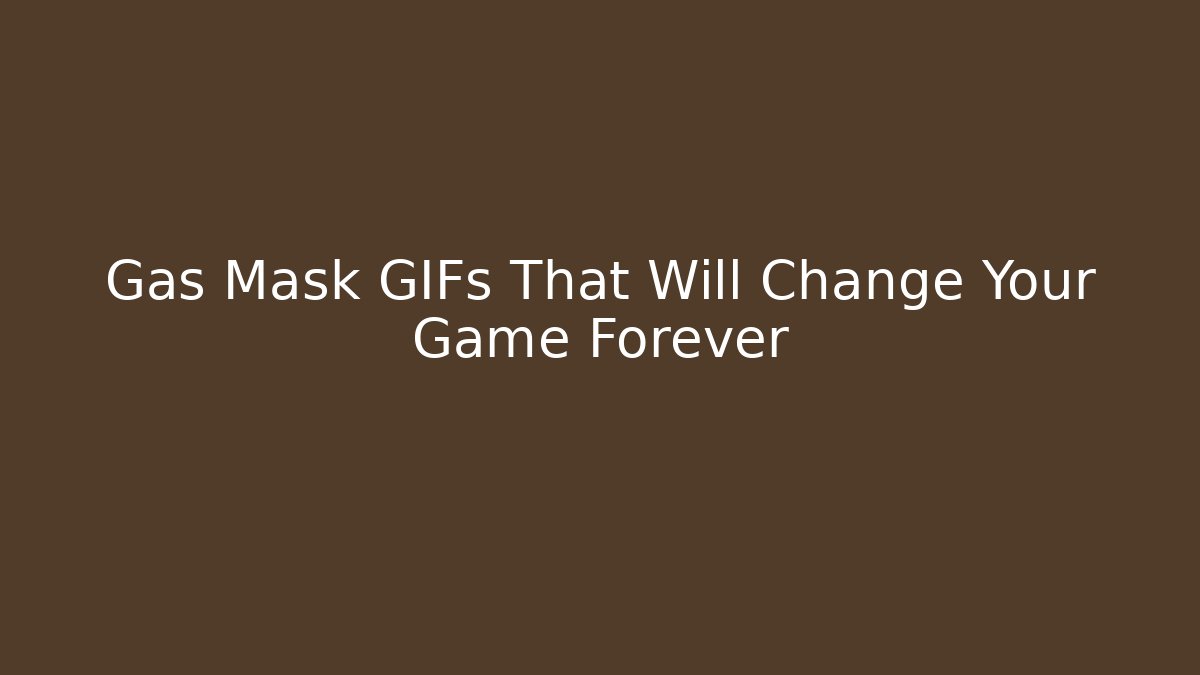 Gas Mask GIFs That Will Change Your Game Forever