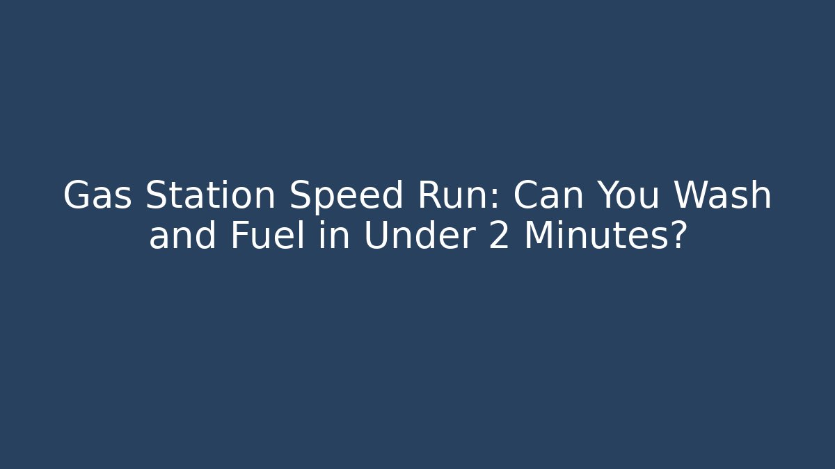 Gas Station Speed Run: Can You Wash and Fuel in Under 2 Minutes?