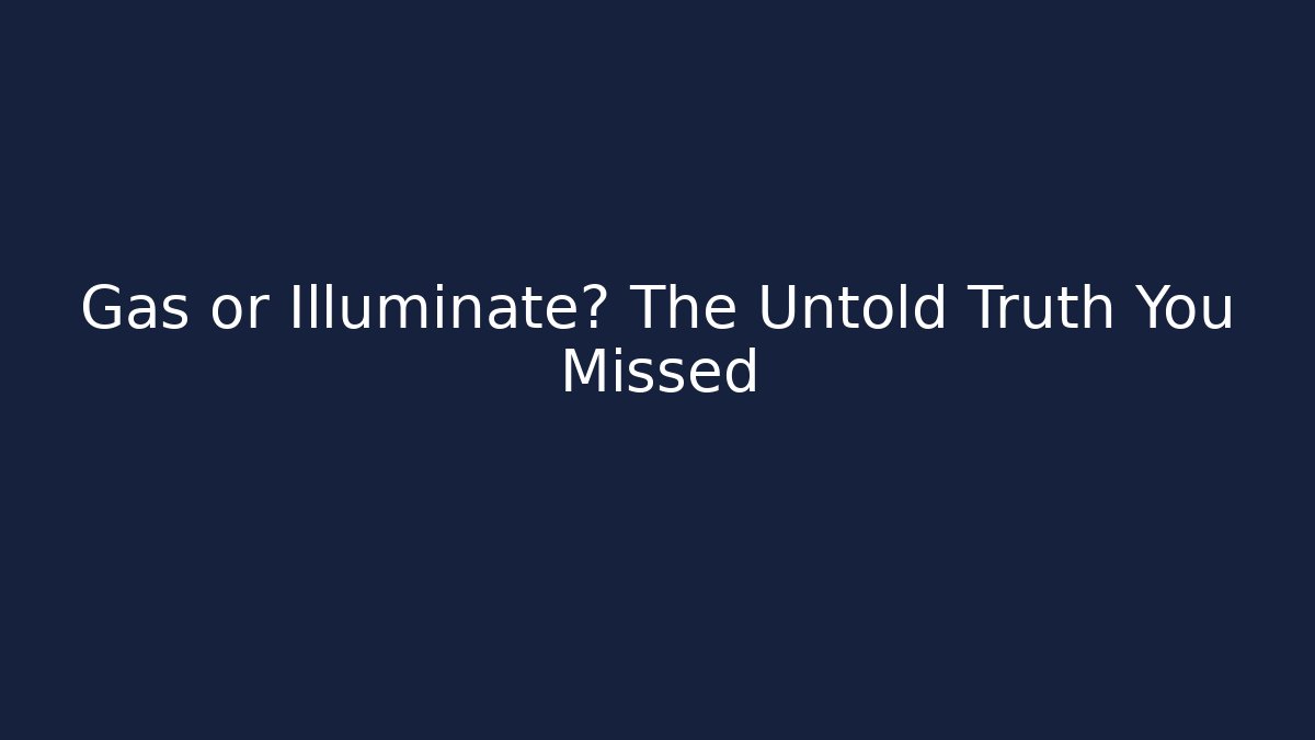 Gas or Illuminate? The Untold Truth You Missed