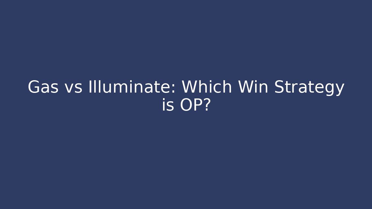 Gas vs Illuminate: Which Win Strategy is OP?