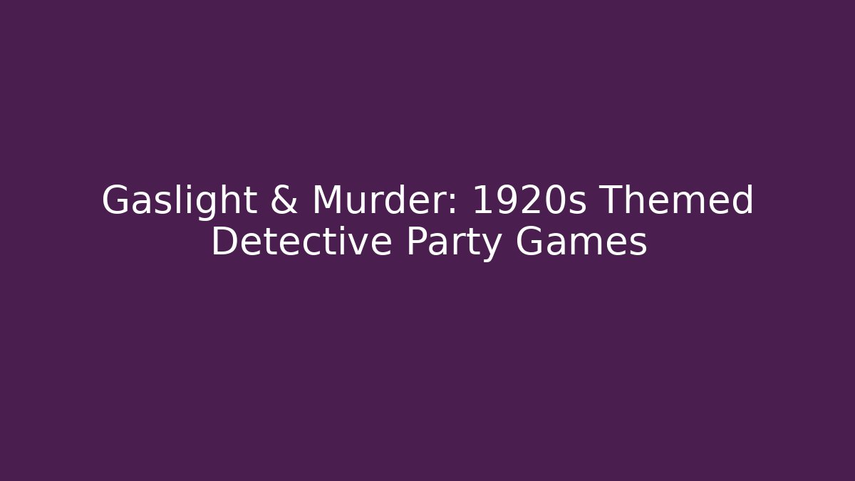 Gaslight & Murder: 1920s Themed Detective Party Games