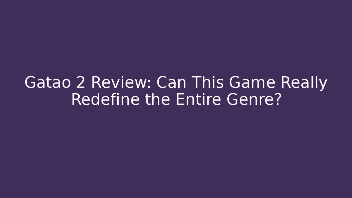 Gatao 2 Review: Can This Game Really Redefine the Entire Genre?