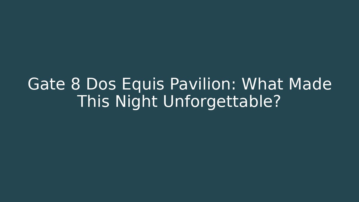 Gate 8 Dos Equis Pavilion: What Made This Night Unforgettable?
