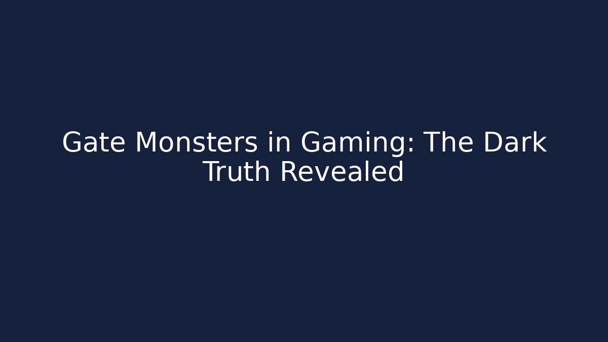 Gate Monsters in Gaming: The Dark Truth Revealed