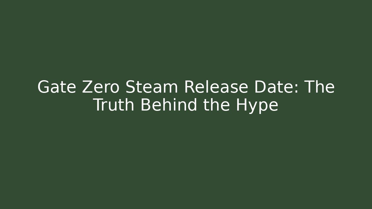 Gate Zero Steam Release Date: The Truth Behind the Hype