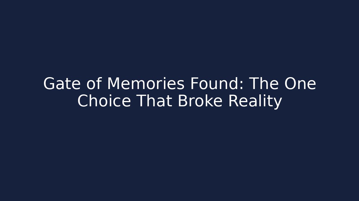 Gate of Memories Found: The One Choice That Broke Reality